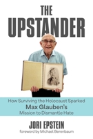 The Upstander: How Surviving the Holocaust Sparked Max Glauben's Mission to Dismantle Hate 1642937843 Book Cover