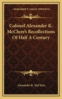 Colonel Alexander K. McClure's Recollections of Half a Century 1117873552 Book Cover