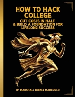 How to Hack College : Cut Costs in Half & Build a Foundation for Lifelong Success 1967158029 Book Cover