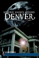 Historic Haunts Around Denver (Haunted America) 1609497384 Book Cover