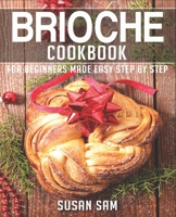 BRIOCHE COOKBOOK: BOOK 1, FOR BEGINNERS MADE EASY STEP BY STEP B0BJY9N6K7 Book Cover