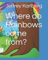 Where do Rainbows come from? 0578815931 Book Cover