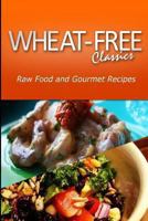 Wheat-Free Classics - Raw Food and Gourmet Recipes 1494801116 Book Cover