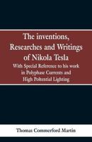 The Inventions, Researches and Writings of Nikola Tesla: With Special Reference to His Work in Polyphase Currents and High Potential Lighting 1519726074 Book Cover