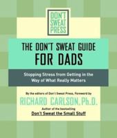 DON'T SWEAT GUIDE FOR DADS, THE: STOPPING STRESS FROM GETTING IN THE WAY OF WHAT REALLY MATTERS (Don't Sweat Guides) 0786887249 Book Cover