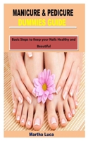 MANICURE & PEDICURE DUMMIES GUIDE: Basic Steps to Keep your Nails Healthy and Beautiful B09Y9PQY8X Book Cover
