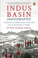 Indus Basin Uninterrupted: A History of Territory and Politics from Alexander to Nehru 0143460501 Book Cover