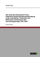 Wer zieht den Schlussstrich? Eine empirische Analyse der Besucherbefragung in der Ausstellung Verbrechen der Wehrmacht. Dimensionen des Vernichtungskrieges 1941-1944 3638702103 Book Cover