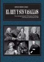El Rey y sus Vasallos: Una reinterpretación del Reformismo Borbónico y del Proyecto de Socorros de 1783 (Spanish Edition) 8413731704 Book Cover
