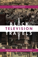 Black Television Travels: African American Media Around the Globe 0814737218 Book Cover