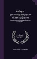 Pellagra: A New Contribution to the Etiology and Pathogenesis of Pellagra. Preliminary Note of May 25Th, 1913. a New Contribution to the Etiology and ... of Pellagra, Monograph of 1914, Part 1 1340942879 Book Cover