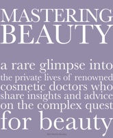 Mastering Beauty: A Rare Glimpse into the Private Lives of Renowned Cosmetic Doctors Who Share Insights and Advice on the Complex Quest for Beauty 0996472193 Book Cover
