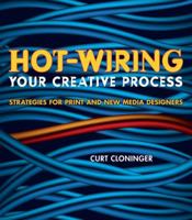 Hot-Wiring Your Creative Process: Strategies for print and new media designers (VOICES) 0321350243 Book Cover