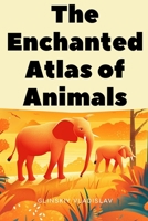 The Enchanted Atlas of Animals: Alex's Unforgettable Expeditions B0BZ6Q7HTD Book Cover