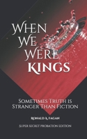 When We Were Kings: Sometimes Truth is Stranger Than Fiction (Book 1 of 2) 1075311160 Book Cover