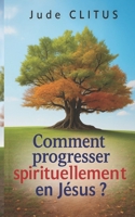 Comment progresser spirituellement en Jésus ? (French Edition) B0F5MV6B4D Book Cover