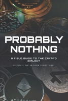 Probably Nothing: A Naturalist's Field Guide to the Crypto Dialect (The Field Guide Series) B0H8LMTDM7 Book Cover