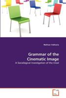 Grammar of the Cinematic Image: A Sociological Investigation of the Irreal 3639374061 Book Cover