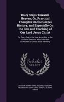 Daily Steps Towards Heaven; Or, Practical Thoughts on the Gospel History, and Especially on the Life 1104114070 Book Cover