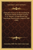 Dedication Services At The Unveiling Of The Bronze Statute Of Major-General G. K. Warren, At Little Round Top, Gettysburg, Pennsylvania, August 8, 1888 0548845328 Book Cover