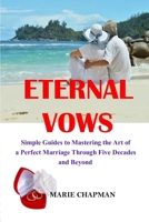 Eternal Vows: Simple Guides to "Mastering the Art of a Perfect Marriage Through Five Decades and Beyond" B0CVFXZ5XR Book Cover