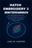 HATCH EMBROIDERY 3 BENUTZERHANDBUCH: Das vollständige Schritt-für-Schritt-Handbuch für moderne Stichdesigner und digitale Fadenkünstler B0FWXF5Q95 Book Cover