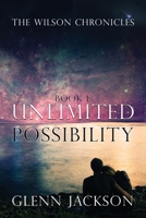 The Wilson Chronicles: Book 1: Unlimited Possibility 1949563138 Book Cover