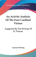 An Activity Analysis Of The Four Cardinal Virtues: Suggested By The Writings Of St. Thomas 1428663452 Book Cover