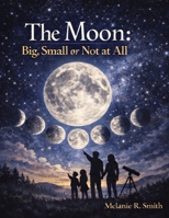 The Moon: Big, Small or Not at All: Expanded Edition B0GNN6PLS6 Book Cover