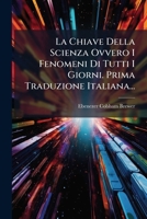 La Chiave Della Scienza Ovvero I Fenomeni Di Tutti I Giorni. Prima Traduzione Italiana... 127316122X Book Cover