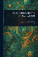 The Genetic Effects of Radiation 1716852056 Book Cover