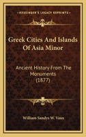 Greek Cities And Islands Of Asia Minor: Ancient History From The Monuments 1164576119 Book Cover