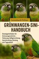 GRÜNWANGEN-SINI-HANDBUCH: Einsteigerleitfaden für Grünwangensittiche – Fütterung, Käfigeinrichtung, Sprechtraining, Bindung und Tagesablauf B0G4GR8CM2 Book Cover