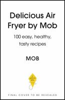 Delicious Air Fryer by Mob: 100 Easy, Healthy, Tasty Recipes 1399746626 Book Cover