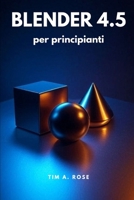 Blender 4.5 per principianti: Guida passo passo alla modellazione 3D, all'animazione e al rendering per principianti B0FSX8C76Z Book Cover