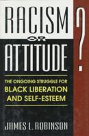 Racism Or Attitude?: The Ongoing Struggle for Black Liberation and Self-Esteem 0306449455 Book Cover