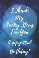 I Thank My Lucky Stars For You Happy 23rd Birthday: 23rd Birthday Gift / Journal / Notebook / Diary / Unique Greeting & Birthday Card Alternative 1696764734 Book Cover