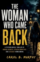 The Woman Who Came Back: A Psychological Thriller of Buried Secrets, Stolen Identities and a Deadly Homecoming (The Midnight Secrets Collection: ... Dark Secrets and Unforgettable Endings) B0HG7LK53L Book Cover
