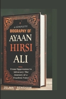 A COMPLETE BIOGRAPHY OF AYAAN HIRSI ALI: From Oppression to Advocacy: The Journey of a Fearless Voice B0DW55JZZ3 Book Cover