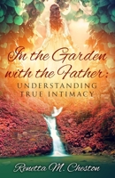 In the Garden with the Father: Understanding True Intimacy B08Z2JL49N Book Cover