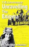 T.E. Lawrence: Unravelling the Enigma 1903970199 Book Cover