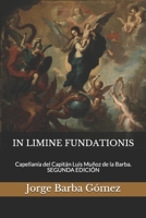 IN LIMINE FUNDATIONIS: Capellanía del Capitán Luis Muñoz de la Barba. SEGUNDA EDICIÓN 1794510699 Book Cover