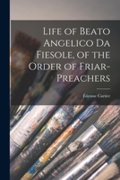 Life of Beato Angelico da Fiesole, of the Order of Friar-preachers 1019199180 Book Cover