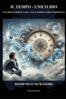 Il Tempo, unico Dio.: Una rivelazione laica sull’essenza dell’esistenza (Italian Edition) B0F32H5TD6 Book Cover