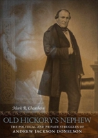 Old Hickory's Nephew: The Political and Private Struggles of Andrew Jackson Donelson (Southern Biography Series) 0807132381 Book Cover