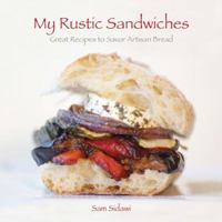 My Rustic Sandwiches: Great Recipes to Savor Artisan Bread 0981293506 Book Cover