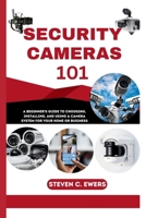 SECURITY CAMERAS 101: A Beginner’s Guide to Choosing, Installing, and Using a Camera System for Your Home or Business B0CTNLF64Q Book Cover