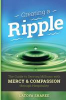 Creating A Ripple: The Guide to Serving Millions with Mercy & Compassion through Hospitality 0692768726 Book Cover
