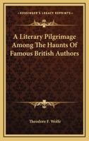 A Literary Pilgrimage Among the Haunts of Famous British Authors 1502917262 Book Cover