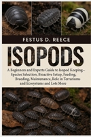 ISOPODS: A Beginners and Experts Guide to Isopod Keeping—Species Selection, Bioactive Setup, Feeding, Breeding, Maintenance, Role in Terrariums and Ecosystems and Lots More B0FQ427QS5 Book Cover